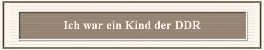 Ich war ein Kind der DDR
